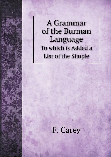A Grammar of the Burman Language To which is Added a List of the Simple (Paperback)