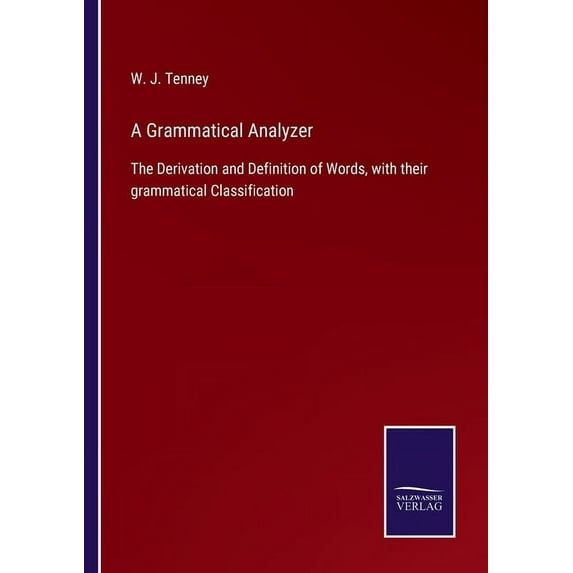 A Grammatical Analyzer: The Derivation and Definition of Words, with their grammatical Classification, (Paperback)