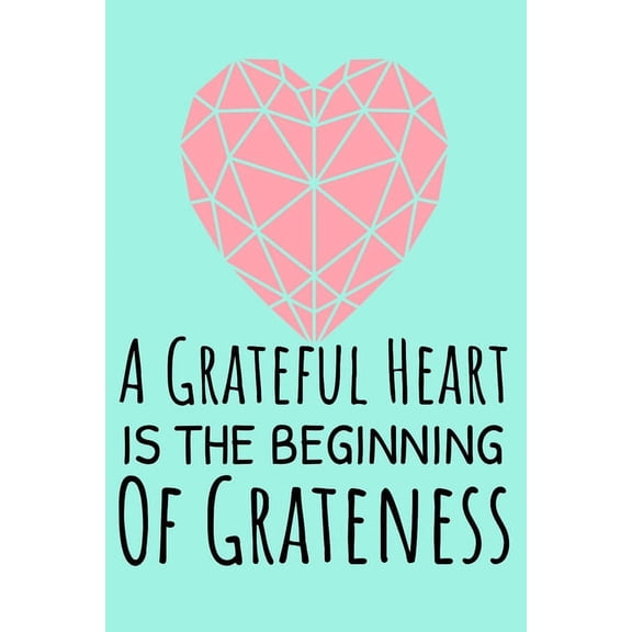 A Grateful Heart Is The Beginning Of Greatness: Start your day with a quick dose of gratitude, (Paperback)