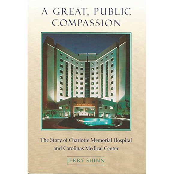 Pre-Owned A Great, Public Compassion: The Story of Charlotte Memorial Hospital and Carolinas Medical Center (Hardcover) 0945344031 9780945344032