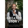 thumbnail image 1 of A Greater Story: My Rescue, Your Purpose, and Our Place in God's Plan, 1 of 1