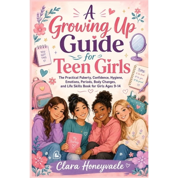 A Growing Up Guide for Teen Girls: The Practical Puberty, Confidence, Hygiene, Emotions, Periods, Body Changes, and Life, (Paperback)