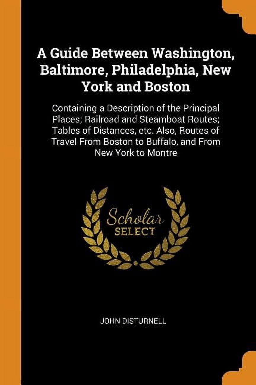 A Guide Between Washington, Baltimore, Philadelphia, New York and Boston (Paperback)