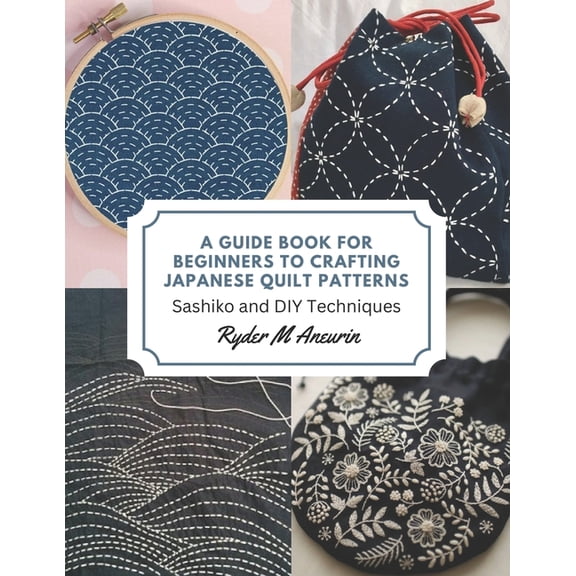 A Guide Book for Beginners to Crafting Japanese Quilt Patterns: Sashiko and DIY Techniques, (Paperback)
