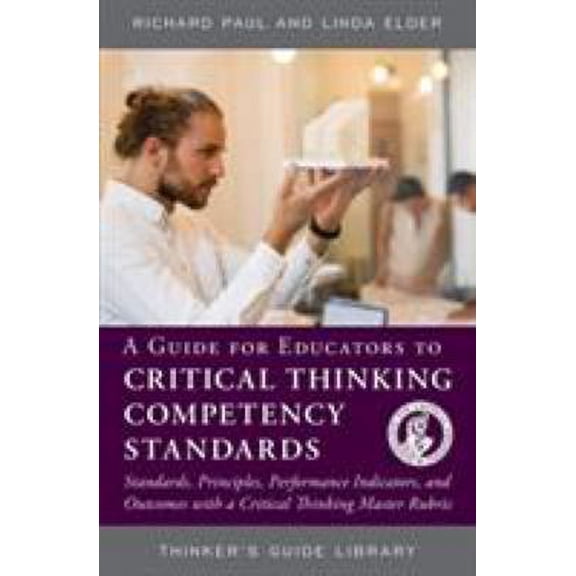 Pre-Owned A Guide for Educators to Critical Thinking Competency Standards: Standards, Principles, Performance (Paperback) by Richard Paul, Linda Elder
