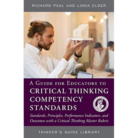 Pre-Owned A Guide for Educators to Critical Thinking Competency Standards: Standards, Principles, Performance (Paperback) by Richard Paul, Linda Elder