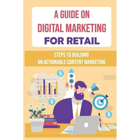 A Guide On Digital Marketing For Retail : Steps To Building An Actionable Content Marketing: Successful Content Marketing (Paperback)