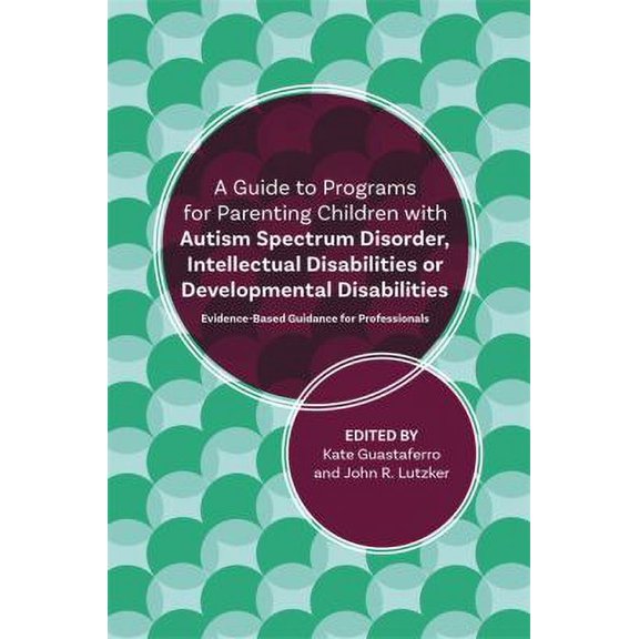Pre-Owned A Guide to Programs for Parenting Children with Autism Spectrum Disorder, Intellectual Disabilities or Developmental Disabilities : Evidence-Based Guidance for Professio 9781785927355