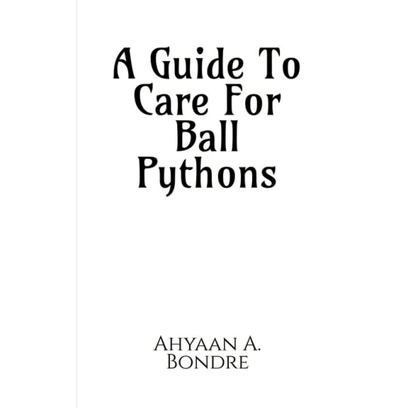 A Guide To Care For Ball Pythons, (Paperback)