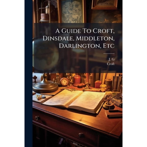 A Guide To Croft, Dinsdale, Middleton, Darlington, Etc, (Paperback)