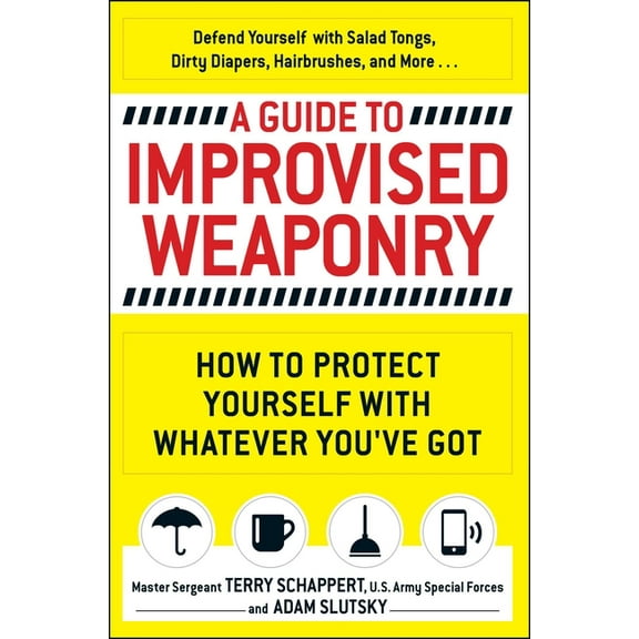 A Guide To Improvised Weaponry : How to Protect Yourself with WHATEVER You've Got (Paperback)