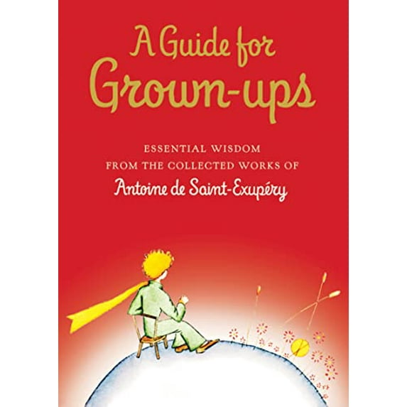 Pre-Owned A Guide for Grown-ups: Essential Wisdom from the Collected Works of Antoine de Saint-Exupry (The Little Prince) (Hardcover) 0152167110 9780152167110
