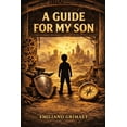 A Guide for My Son: Essential Life Tools, Values, and Wisdom for ...