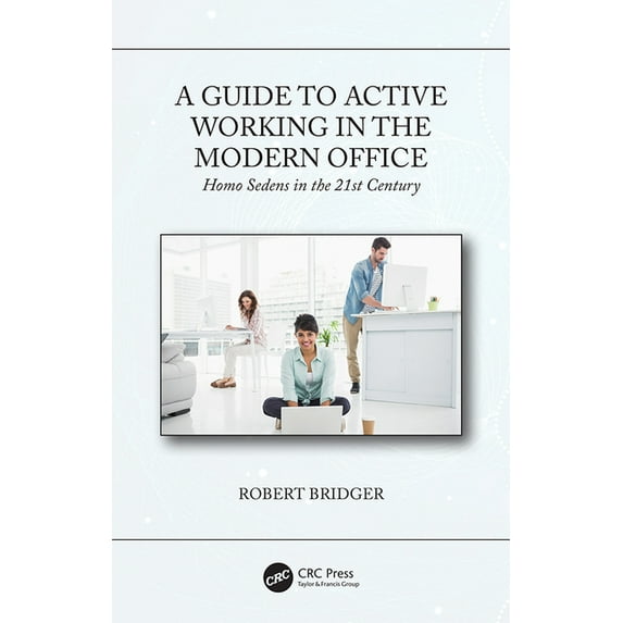 A Guide to Active Working in the Modern Office: Homo Sedens in the 21st Century, (Hardcover)