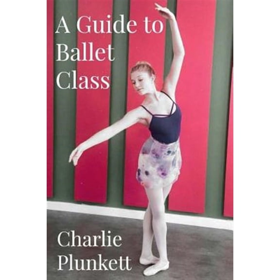 A Guide to Ballet Class (Paperback)