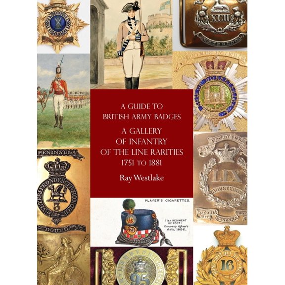 A Guide to British Army Badges : A Gallery of Infantry of the Line Rarities 1751 to 1881 (Hardcover)