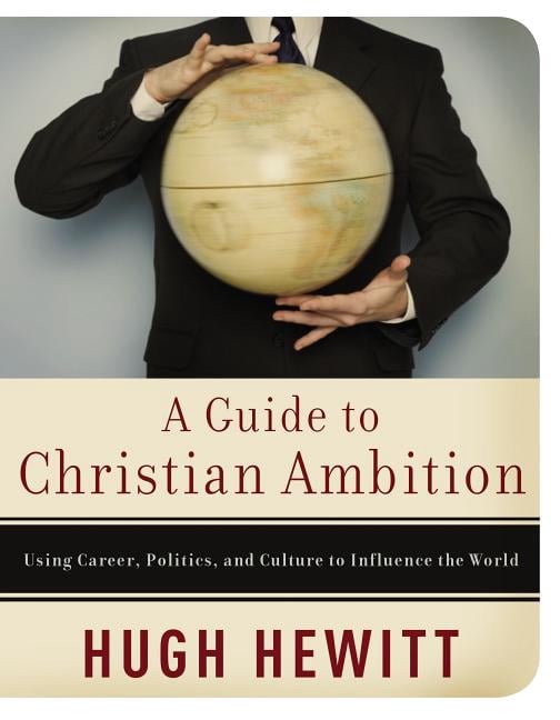 A Guide to Christian Ambition: Using Career, Politics, and Culture to Influence the World, (Paperback)