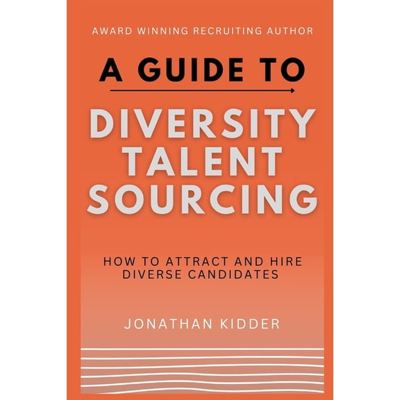 A Guide to Diversity Talent Sourcing: How to attract and hire Diverse Candidates using Boolean strings and tools online, (Paperback)
