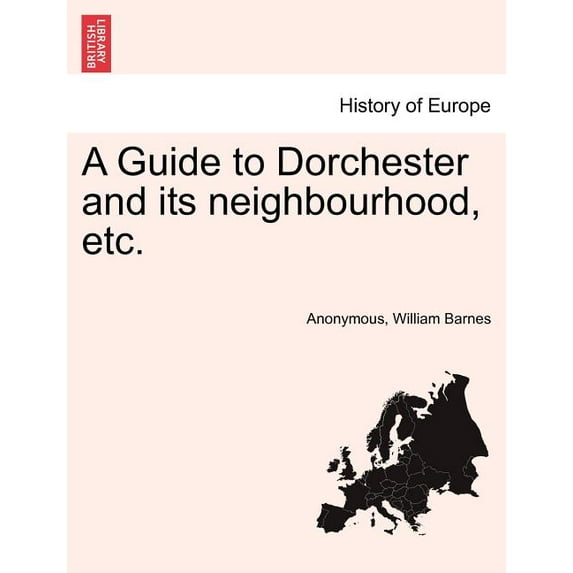 A Guide to Dorchester and Its Neighbourhood, Etc.