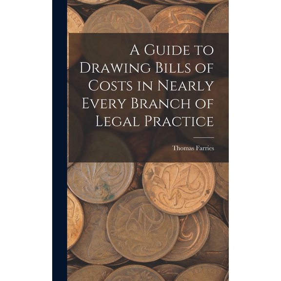 A Guide to Drawing Bills of Costs in Nearly Every Branch of Legal Practice (Hardcover)