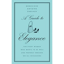 Pre-Owned A Guide to Elegance: For Every Woman Who Wants to Be Well and Properly Dressed on All Occasions (Hardcover) 0060757345 9780060757342