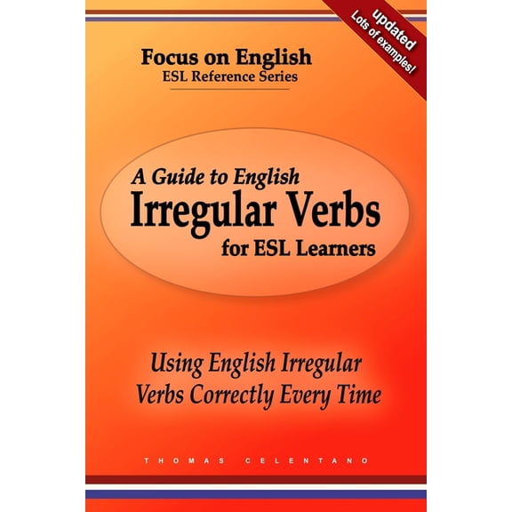 A Guide to English Irregular Verbs for ESL Learners: Using English Irregular Verbs Correctly Every Time, (Paperback)