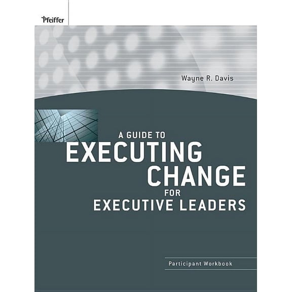 A Guide to Executing Change for Executive Leaders, (Paperback)