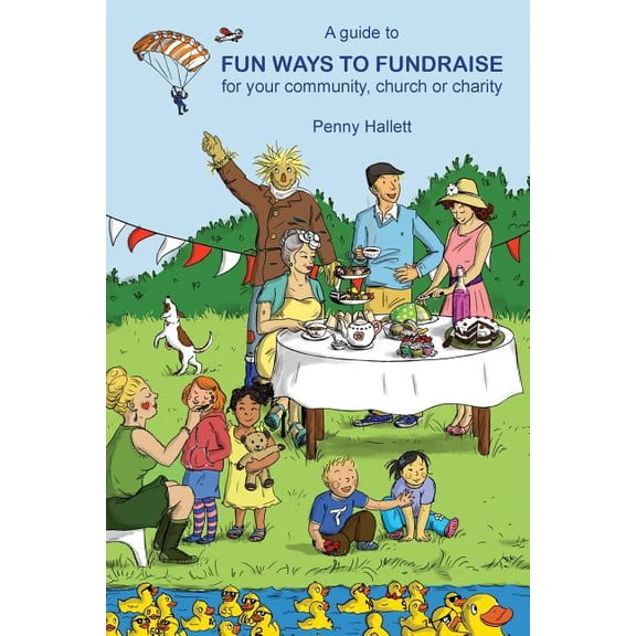 A guide to Fun Ways to Fundraise for your community, church or charity (Paperback)