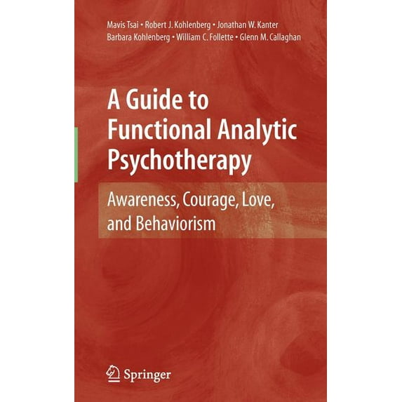 A Guide to Functional Analytic Psychotherapy: Awareness, Courage, Love, and Behaviorism, (Hardcover)
