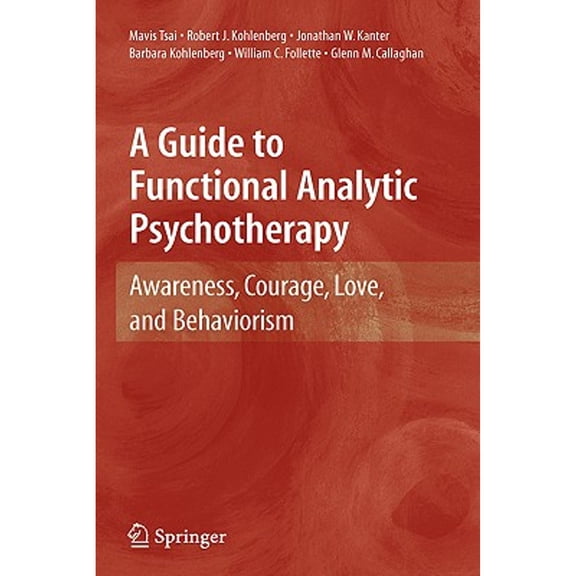 Pre-Owned A Guide to Functional Analytic Psychotherapy: Awareness, Courage, Love, and Behaviorism (Hardcover 9780387097862) by Mavis Tsai, Robert J Kohlenberg, Jonathan W Kanter