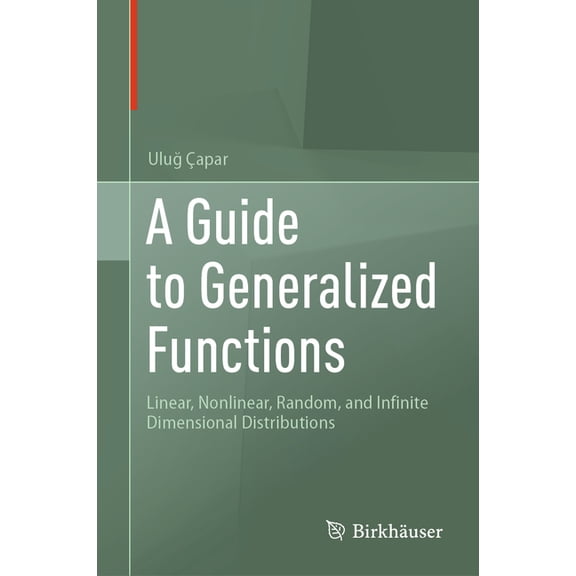 A Guide to Generalized Functions: Linear, Nonlinear, Random, and Infinite Dimensional Distributions, (Hardcover)