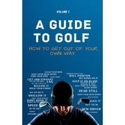 A Guide to Golf - How to get out of your own way, Paperback