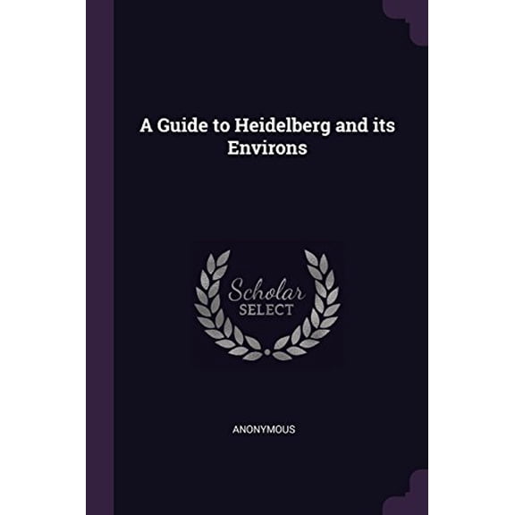 A Guide to Heidelberg and Its Environs Paperback 137894111X 9781378941119 Anonymous