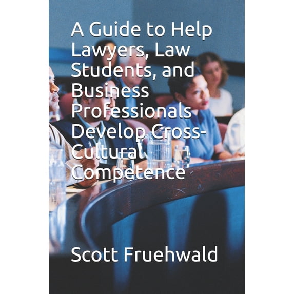 A Guide to Help Lawyers, Law Students, and Business Professionals Develop Cross-Cultural Competence, (Paperback)