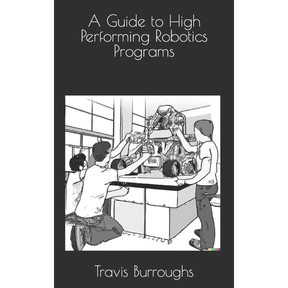 A Guide to High Performing Robotics Programs, (Paperback)