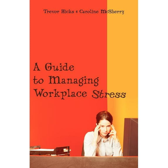 A Guide to Managing Workplace Stress, (Paperback)