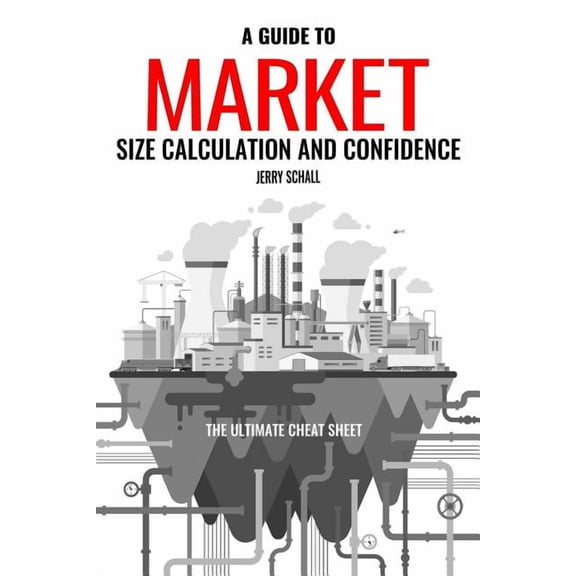 A Guide to Market Size Calculation and Confidence: The Ultimate Cheat Sheet