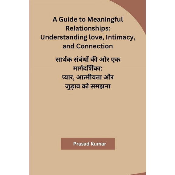 A Guide to Meaningful Relationships: Understanding love, Intimacy, and Connection (Paperback)