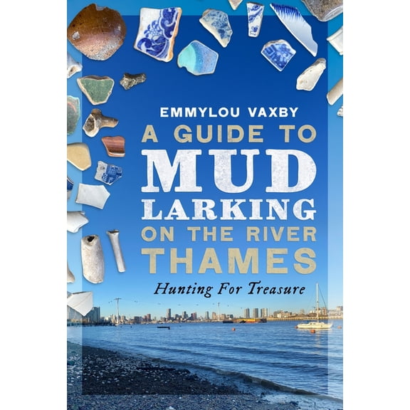 A Guide to Mudlarking on the River Thames: Hunting for Treasure, (Paperback)