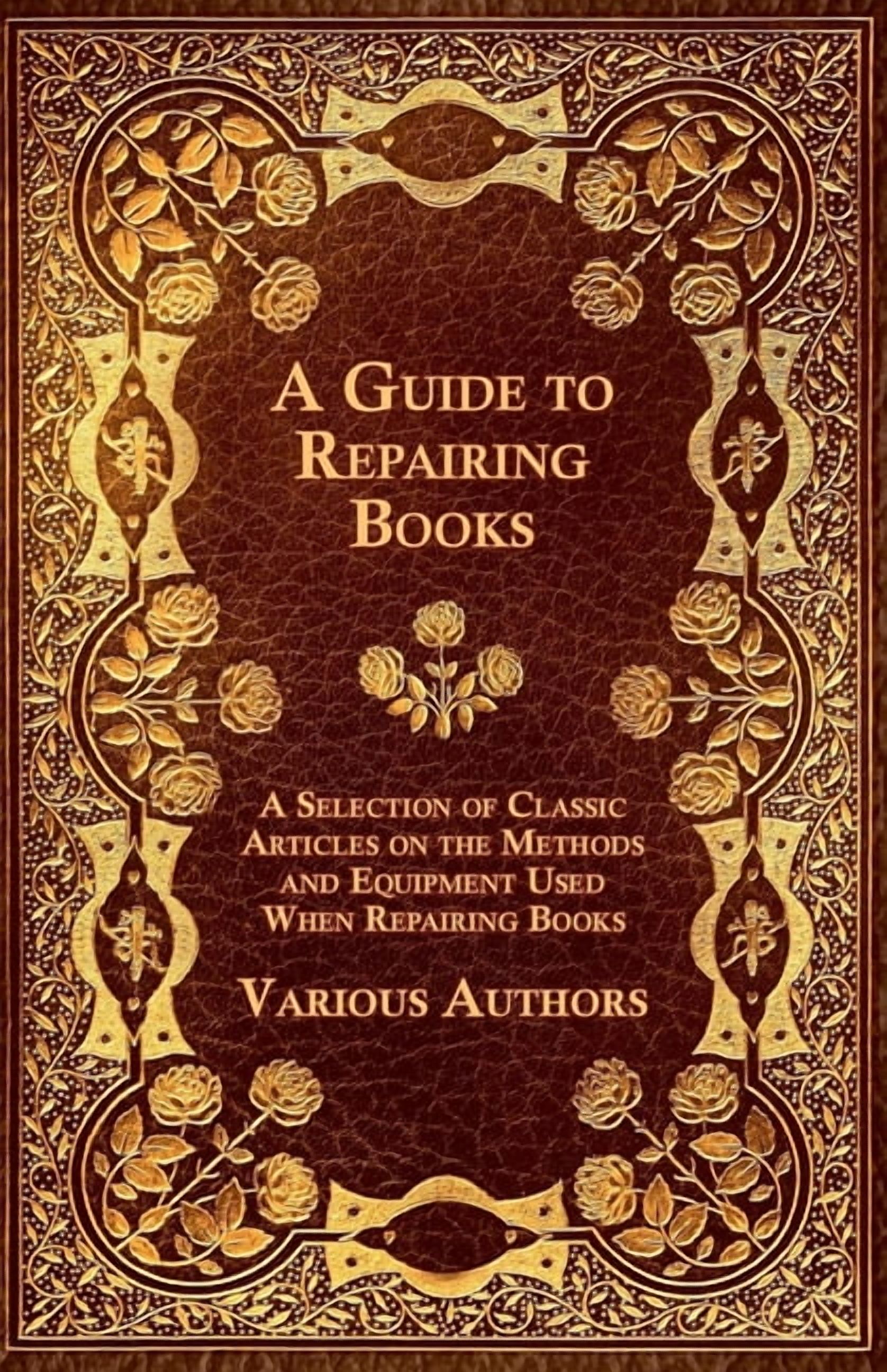 A Guide to Repairing Books - A Selection of Classic Articles on the Methods and Equipment Used When Repairing Books, (Paperback)