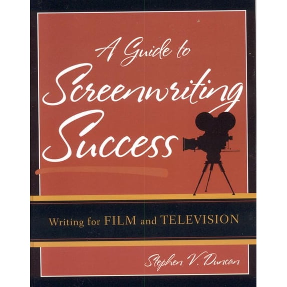 A Guide to Screenwriting Success : Writing for Film and Television ...