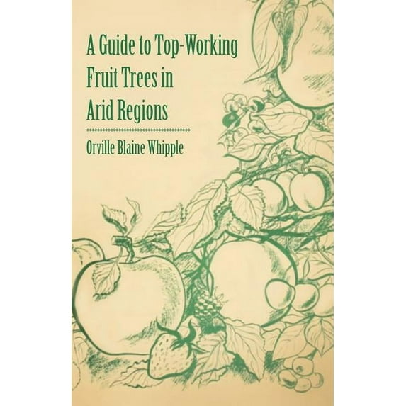 A Guide to Top-Working Fruit Trees in Arid Regions, (Paperback)