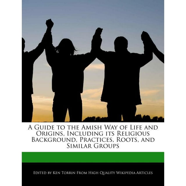 A Guide to the Amish Way of Life and Origins, Including Its Religious