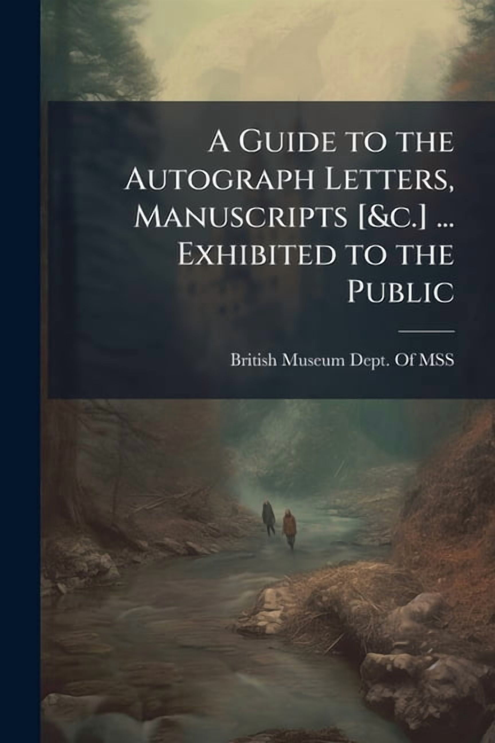 A Guide to the Autograph Letters, Manuscripts [&c.] ... Exhibited to ...