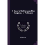 A Guide to the Diorama of the Campaigns of Wellington Paperback