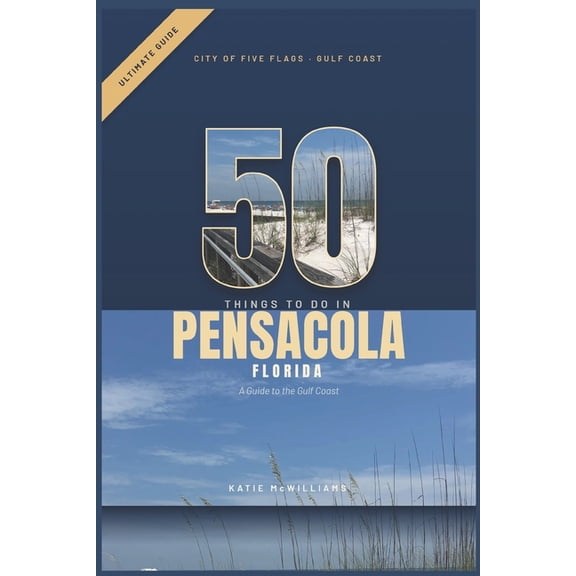 A Guide to the Gulf Coast 50 Things to do in Pensacola, Florida: A Guide to the Gulf Coast, Book 1, (Paperback)