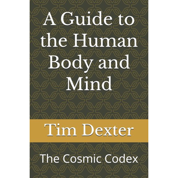 A Guide to the Human Body and Mind: The Cosmic Codex, (Paperback)
