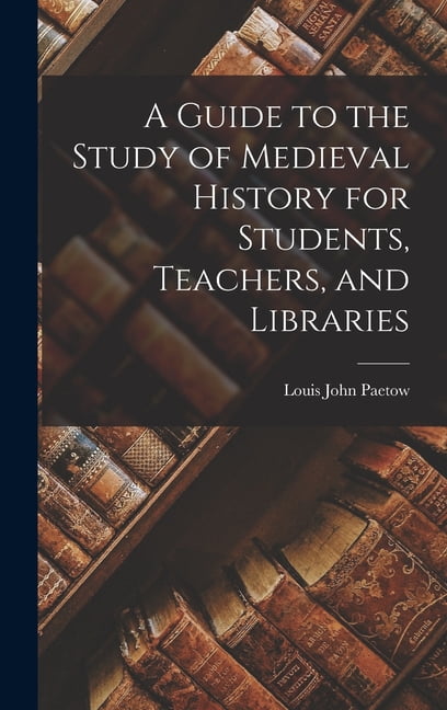 A Guide to the Study of Medieval History for Students, Teachers, and ...