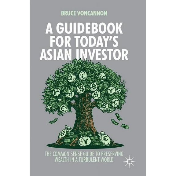 A Guidebook for Today's Asian Investor: The Common Sense Guide to Preserving Wealth in a Turbulent World, (Hardcover)