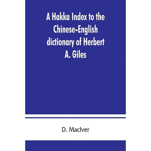 A Hakka index to the Chinese-English dictionary of Herbert A. Giles, and to the Syllabic dictionary of Chinese of S. Wel, (Paperback)